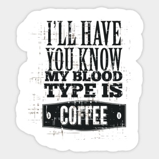 I'll Have you Know My Blood Type is Coffee Sticker